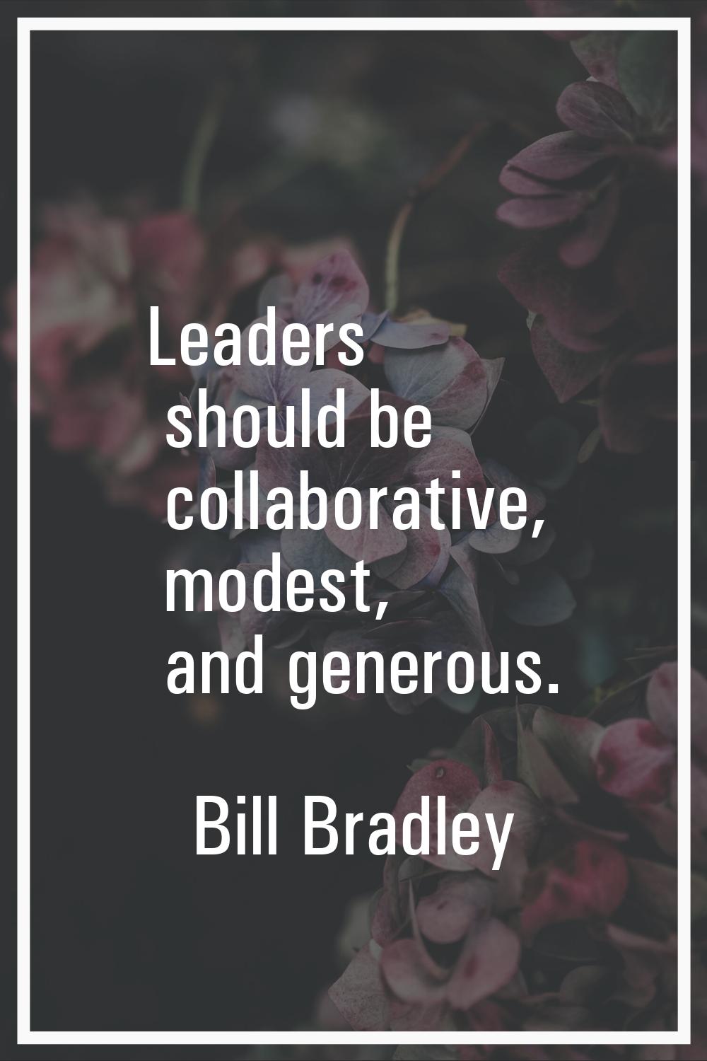 Leaders should be collaborative, modest, and generous.