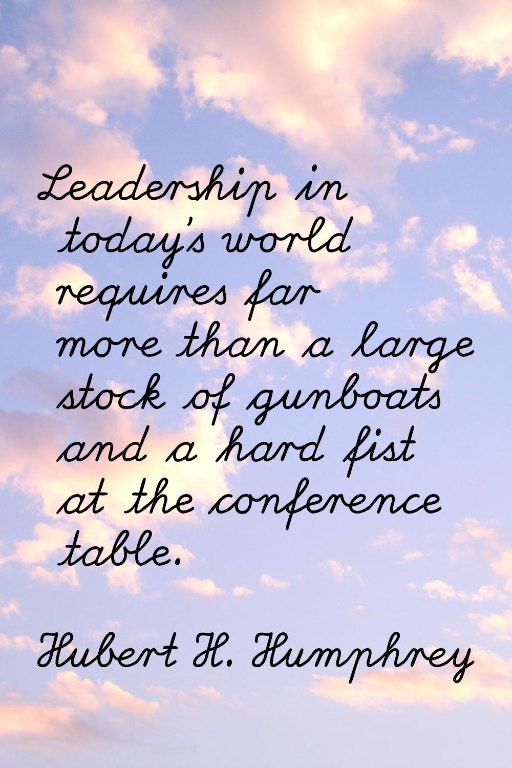 Leadership in today's world requires far more than a large stock of gunboats and a hard fist at the