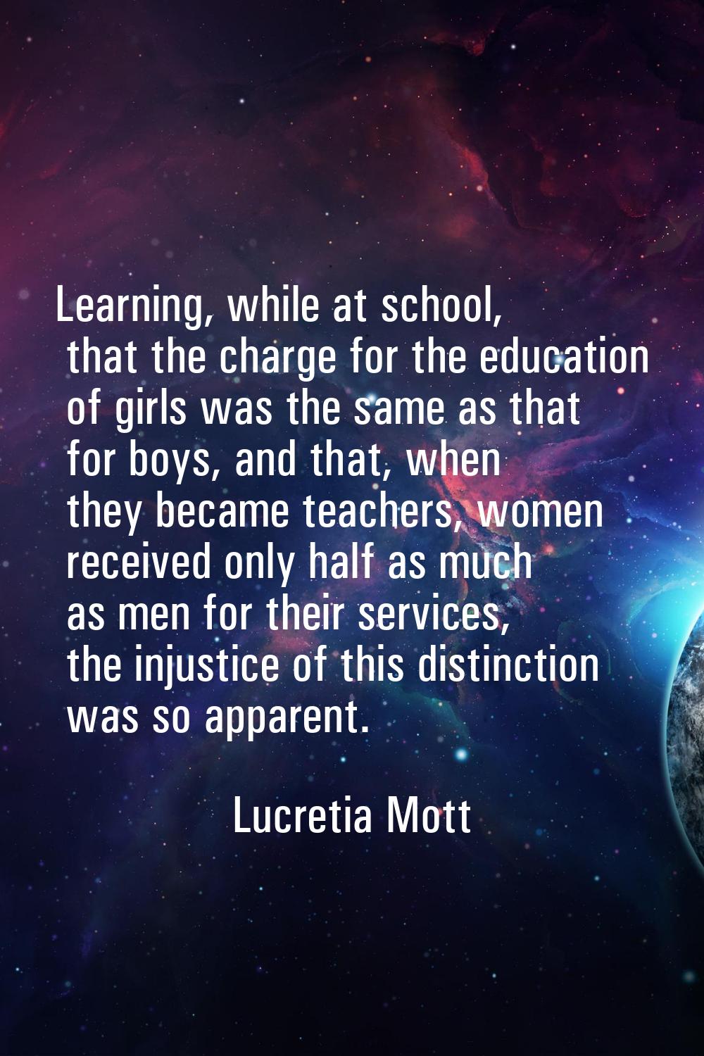 Learning, while at school, that the charge for the education of girls was the same as that for boys