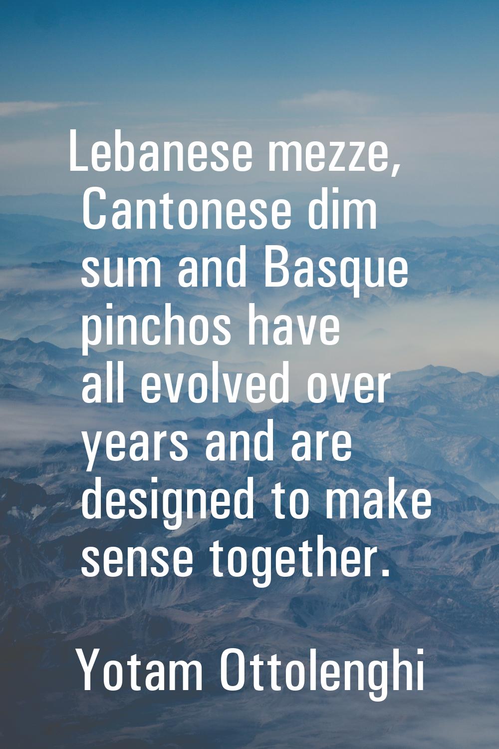 Lebanese mezze, Cantonese dim sum and Basque pinchos have all evolved over years and are designed t