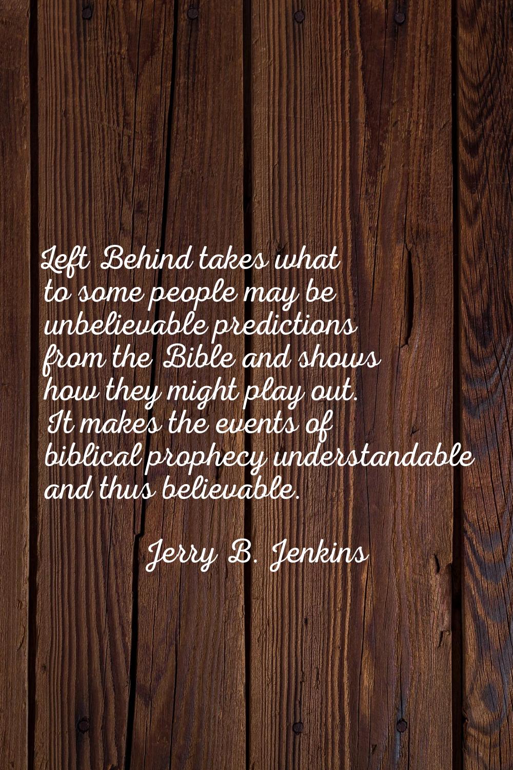 Left Behind takes what to some people may be unbelievable predictions from the Bible and shows how 