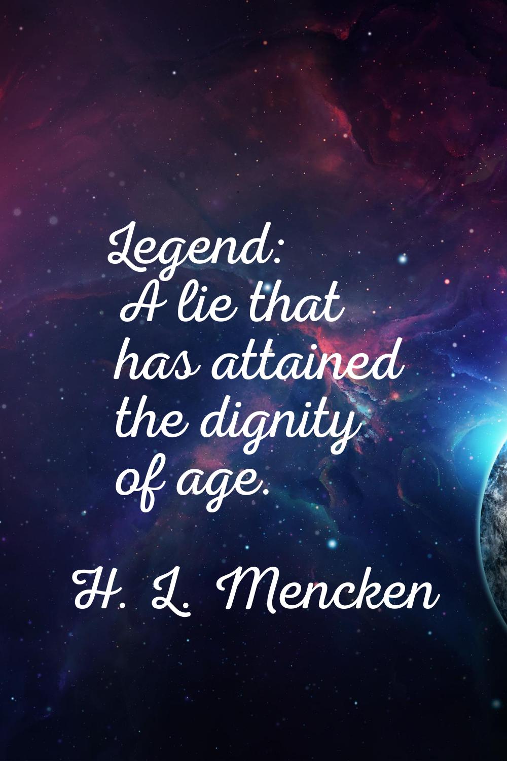 Legend: A lie that has attained the dignity of age.