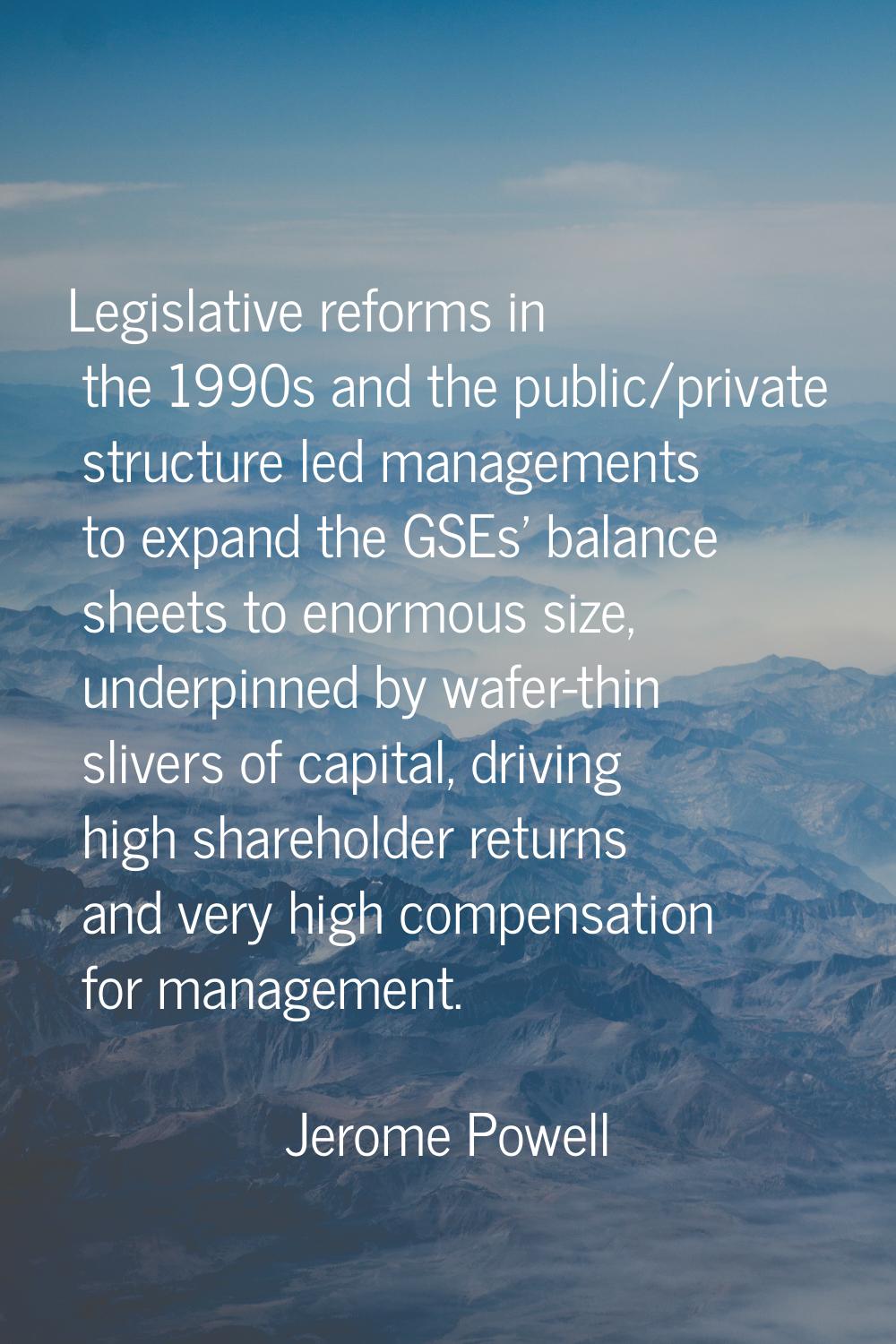 Legislative reforms in the 1990s and the public/private structure led managements to expand the GSE