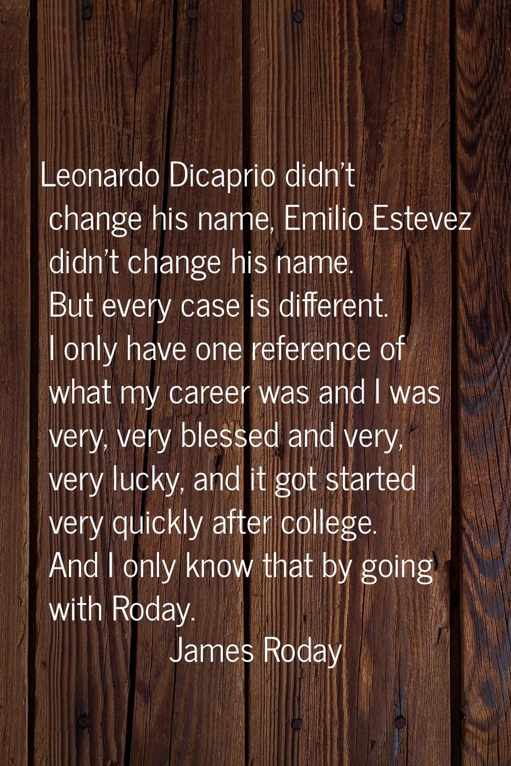 Leonardo Dicaprio didn't change his name, Emilio Estevez didn't change his name. But every case is 