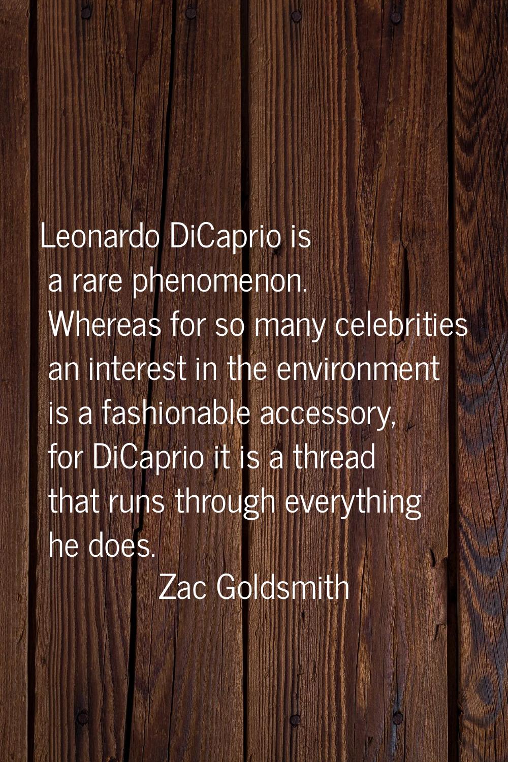 Leonardo DiCaprio is a rare phenomenon. Whereas for so many celebrities an interest in the environm
