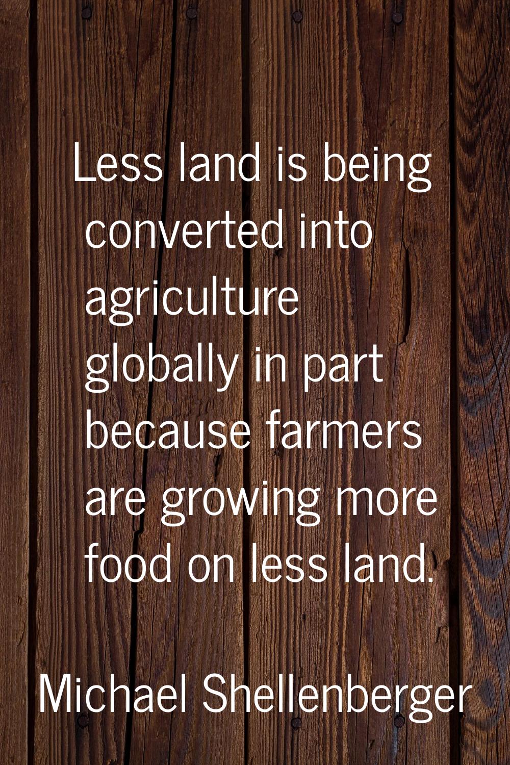 Less land is being converted into agriculture globally in part because farmers are growing more foo
