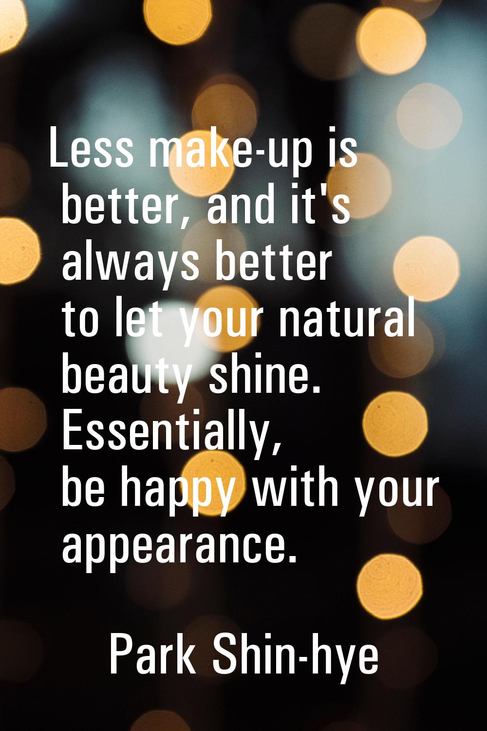 Less make-up is better, and it's always better to let your natural beauty shine. Essentially, be ha