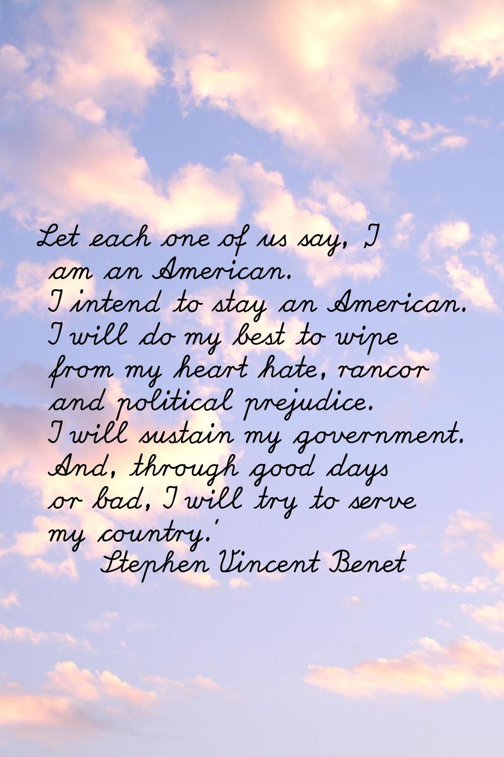 Let each one of us say, 'I am an American. I intend to stay an American. I will do my best to wipe 