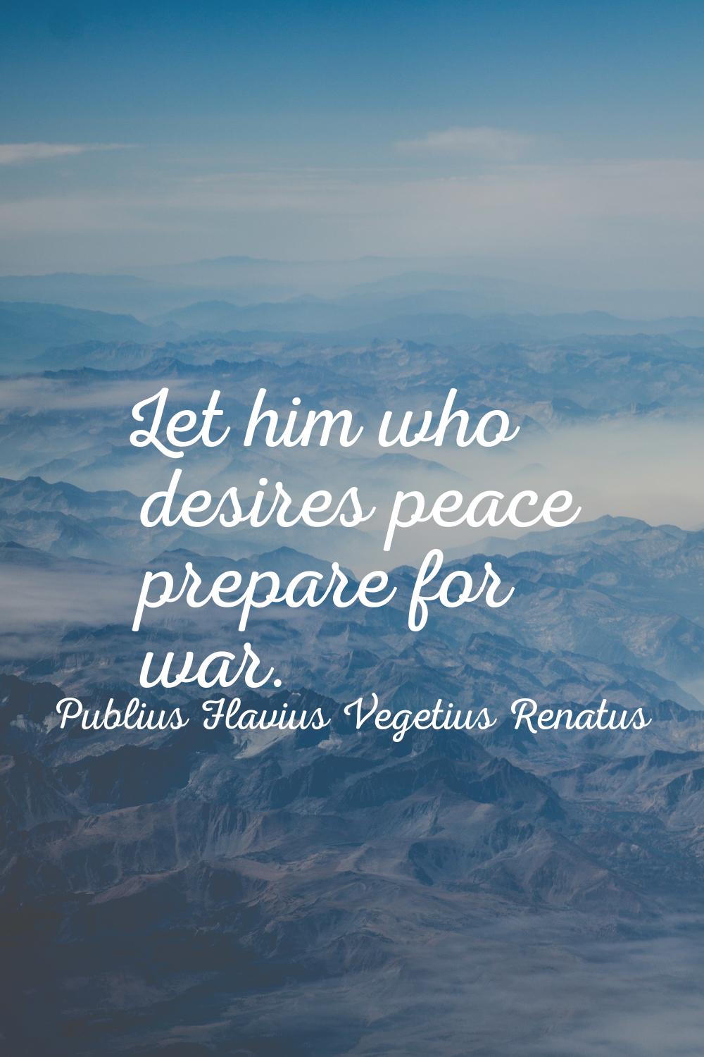 Let him who desires peace prepare for war.