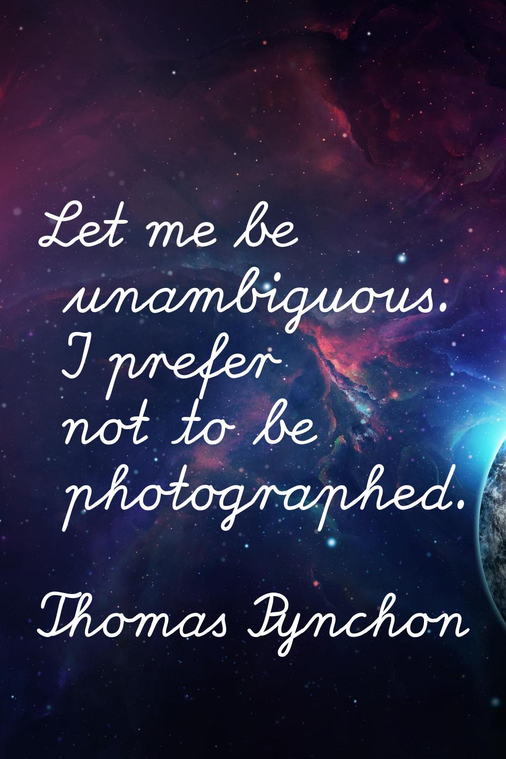 Let me be unambiguous. I prefer not to be photographed.