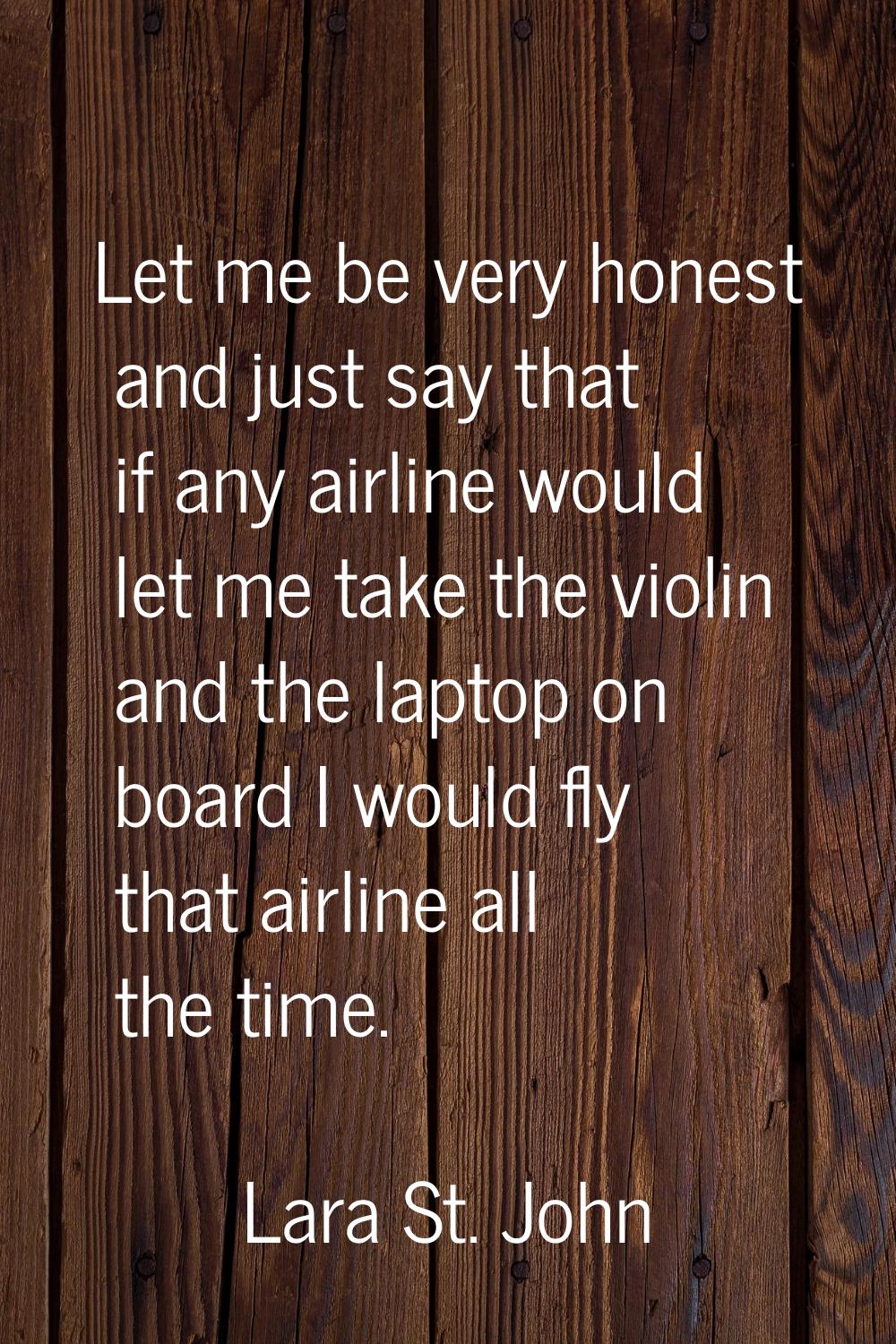 Let me be very honest and just say that if any airline would let me take the violin and the laptop 