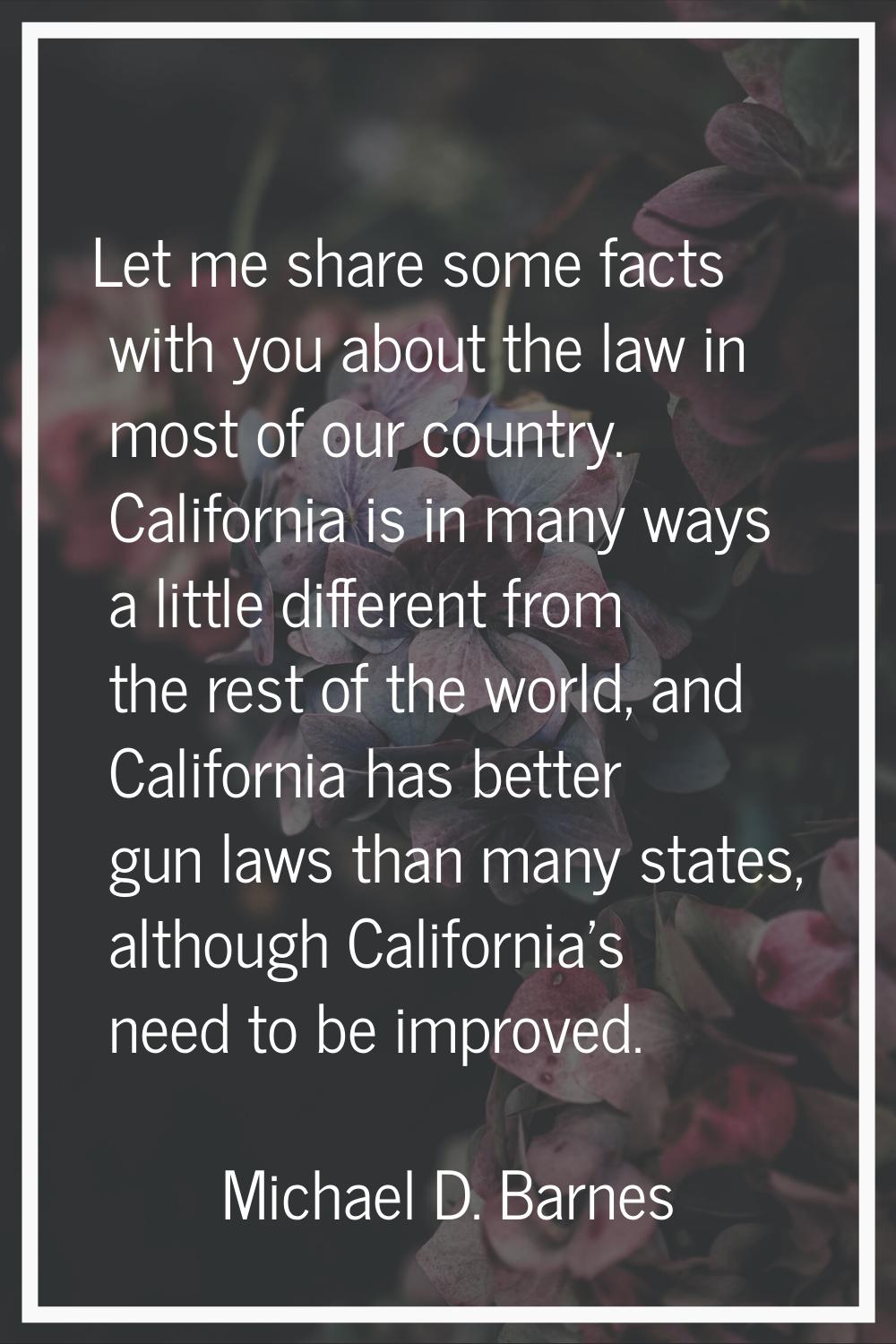 Let me share some facts with you about the law in most of our country. California is in many ways a