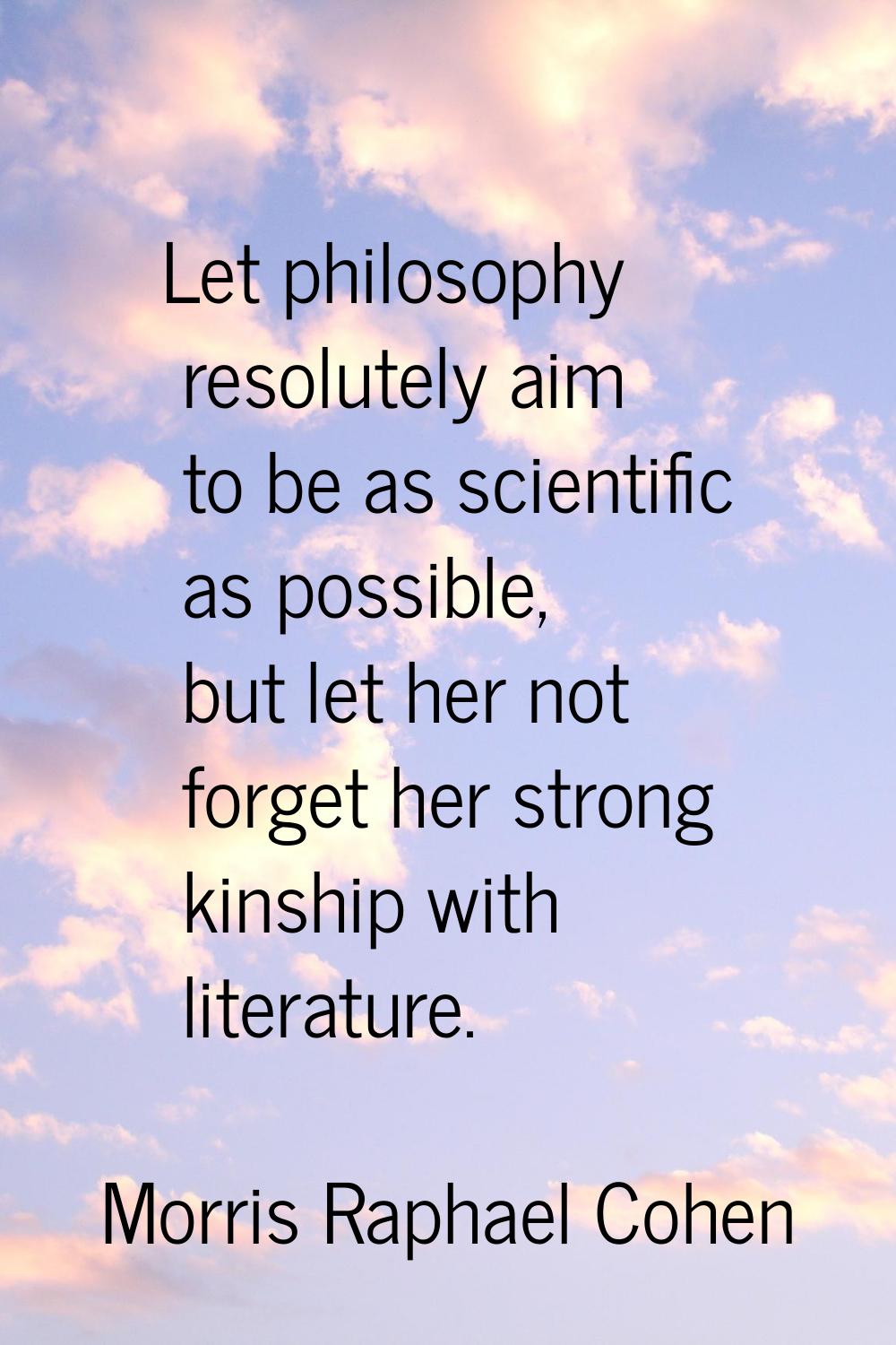 Let philosophy resolutely aim to be as scientific as possible, but let her not forget her strong ki