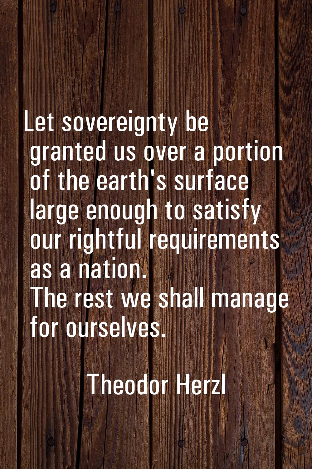 Let sovereignty be granted us over a portion of the earth's surface large enough to satisfy our rig