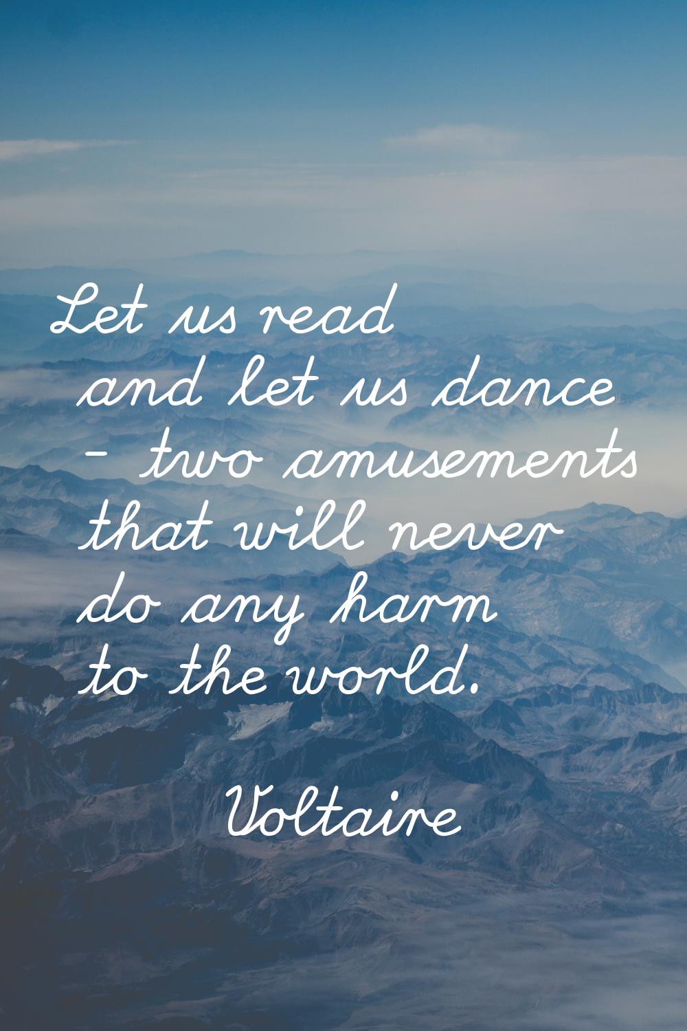 Let us read and let us dance - two amusements that will never do any harm to the world.