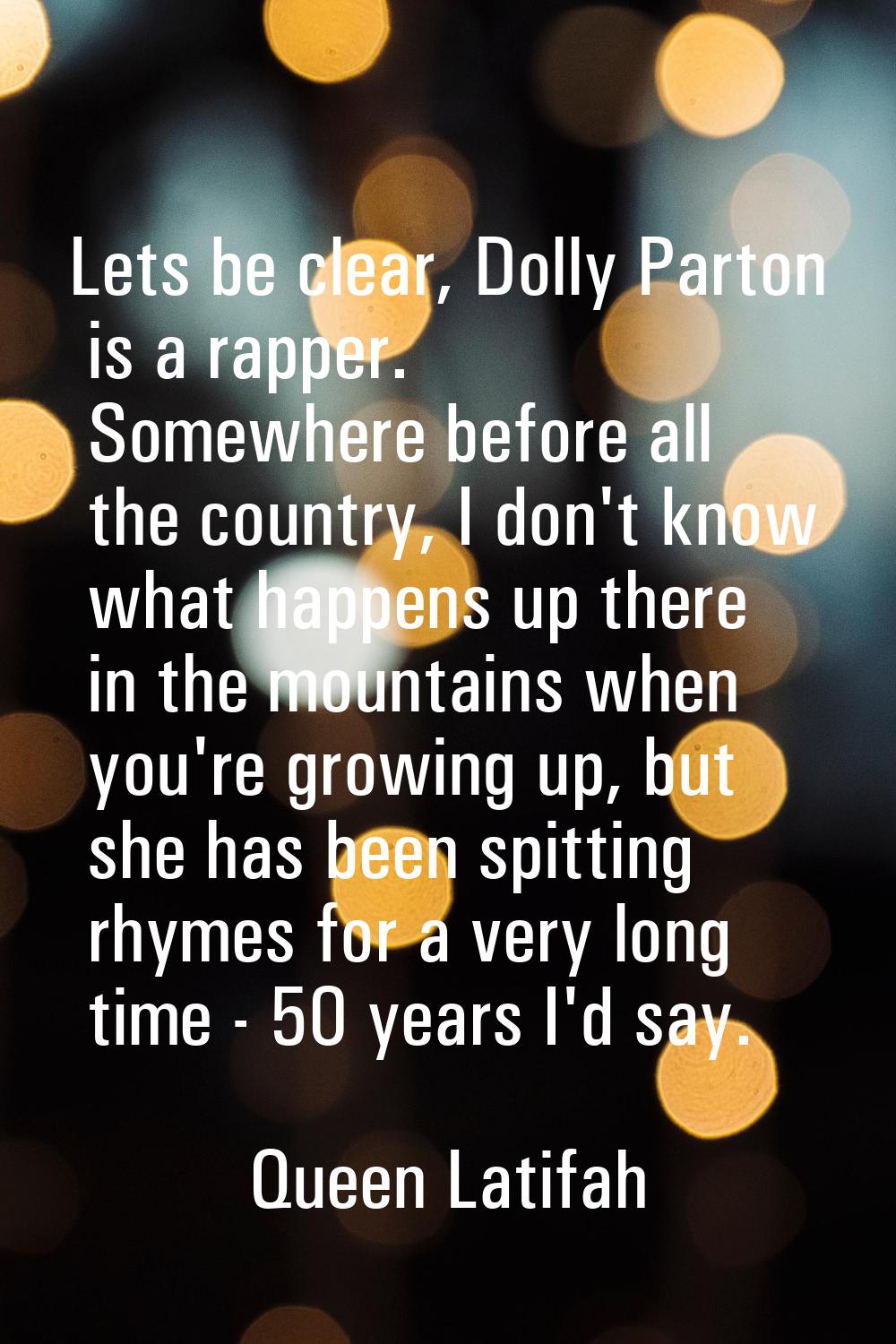 Lets be clear, Dolly Parton is a rapper. Somewhere before all the country, I don't know what happen