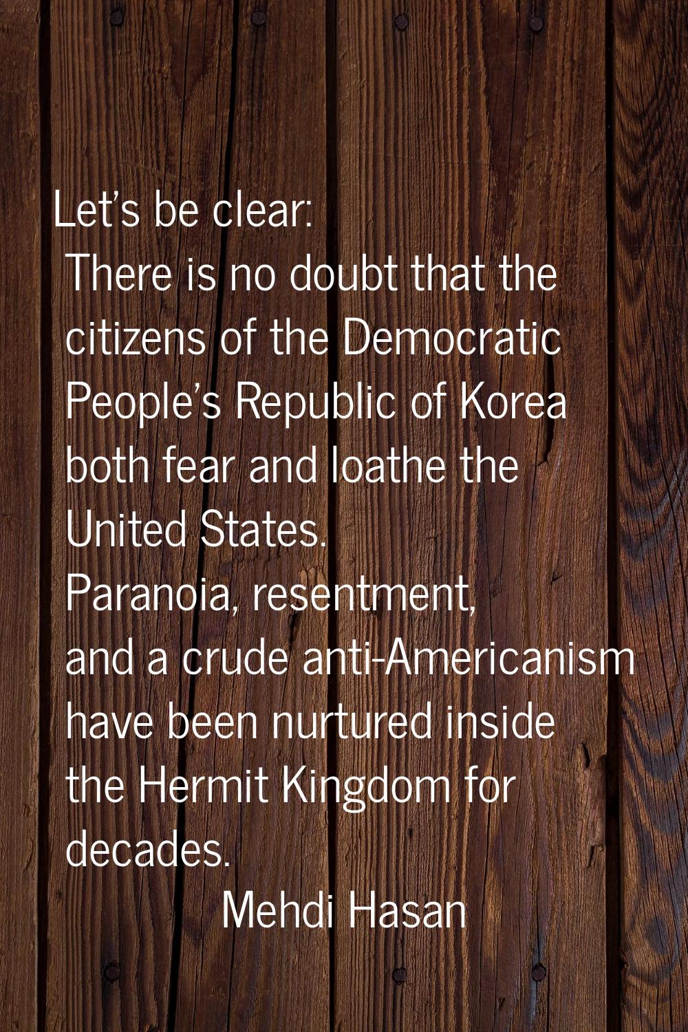 Let's be clear: There is no doubt that the citizens of the Democratic People's Republic of Korea bo