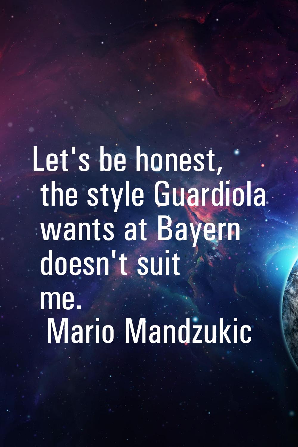Let's be honest, the style Guardiola wants at Bayern doesn't suit me.