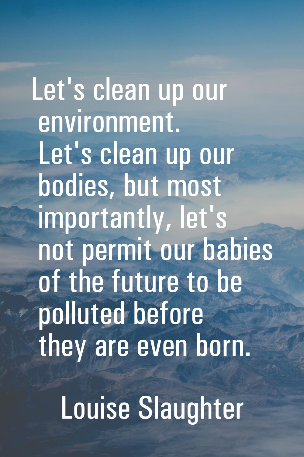 Let's clean up our environment. Let's clean up our bodies, but most importantly, let's not permit o