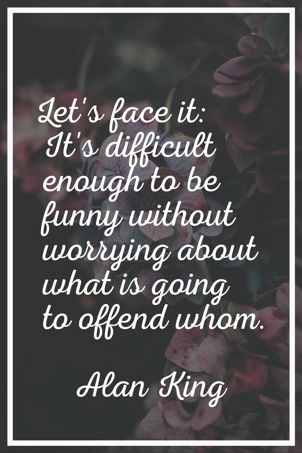 Let's face it: It's difficult enough to be funny without worrying about what is going to offend who