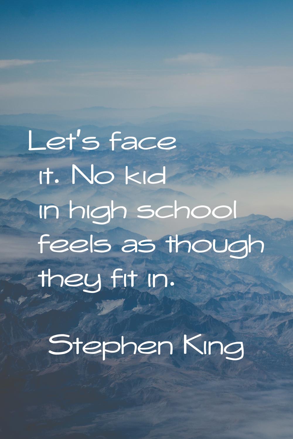 Let's face it. No kid in high school feels as though they fit in.