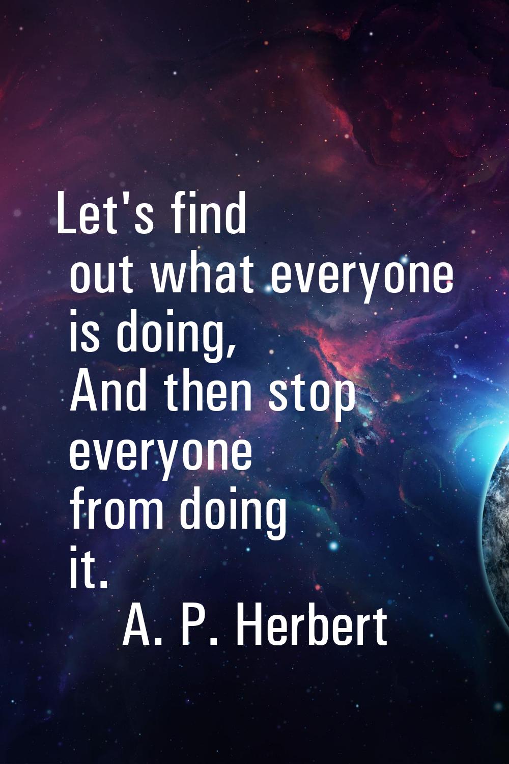 Let's find out what everyone is doing, And then stop everyone from doing it.