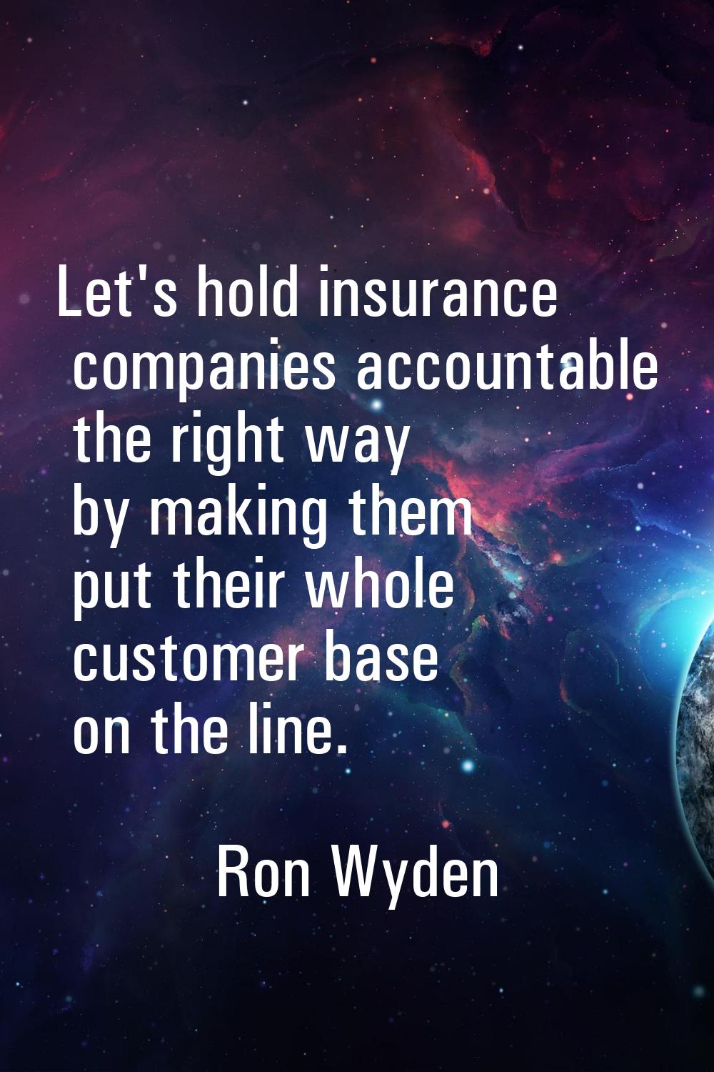 Let's hold insurance companies accountable the right way by making them put their whole customer ba