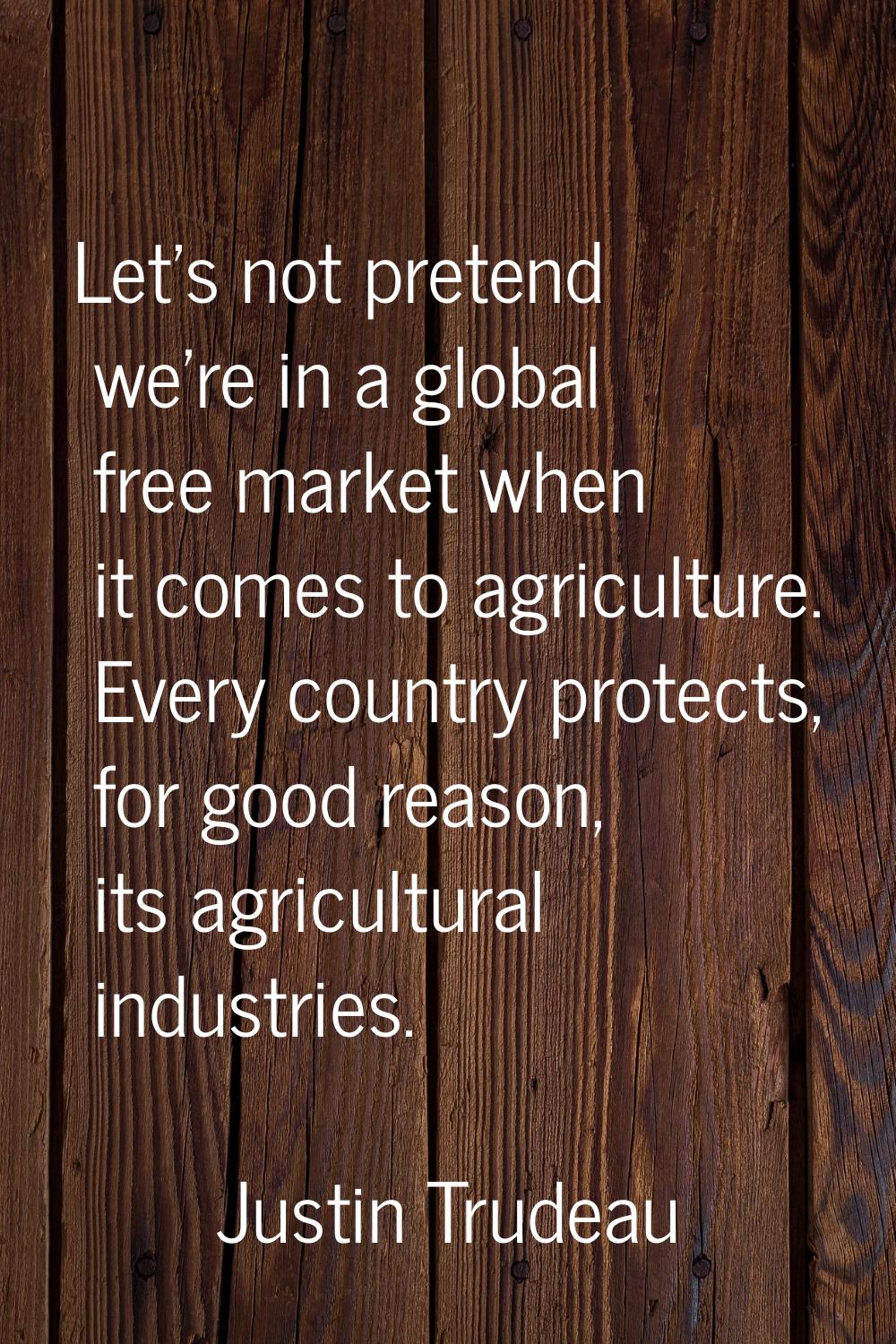 Let's not pretend we're in a global free market when it comes to agriculture. Every country protect