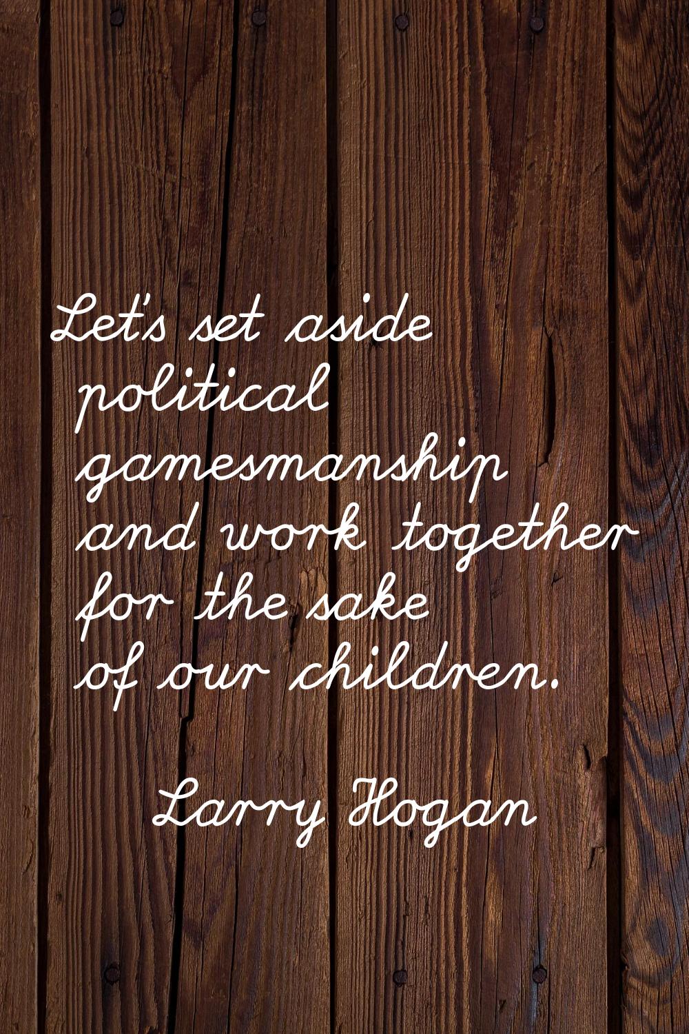 Let's set aside political gamesmanship and work together for the sake of our children.