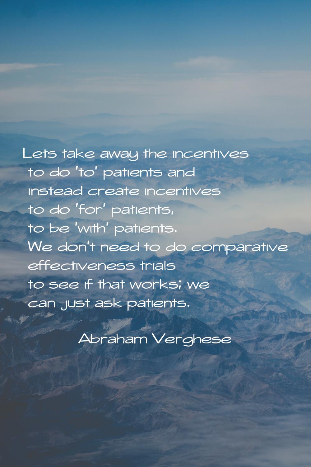 Lets take away the incentives to do 'to' patients and instead create incentives to do 'for' patient