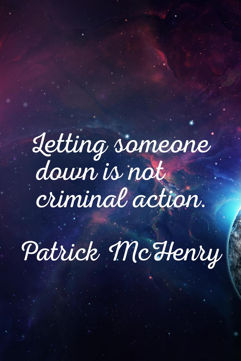Letting someone down is not criminal action.