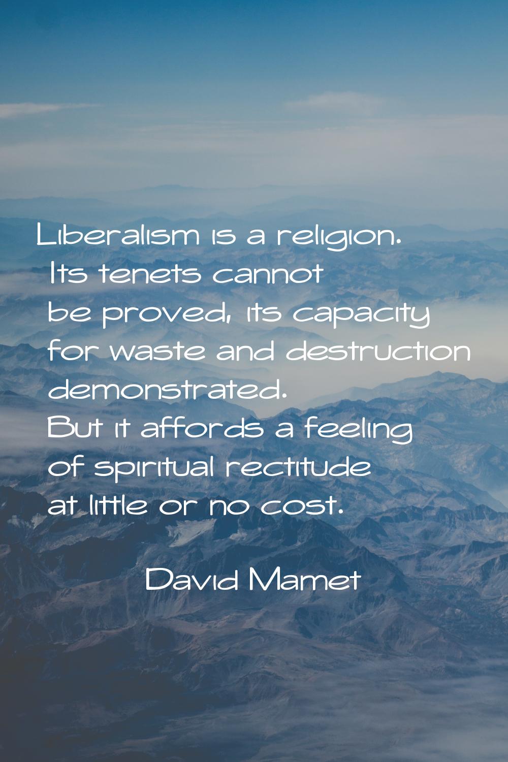 Liberalism is a religion. Its tenets cannot be proved, its capacity for waste and destruction demon