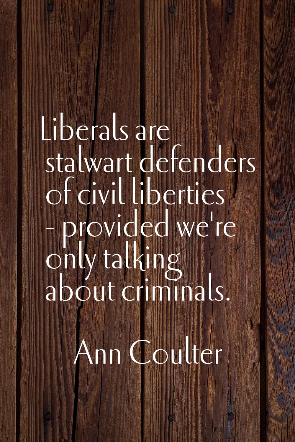 Liberals are stalwart defenders of civil liberties - provided we're only talking about criminals.