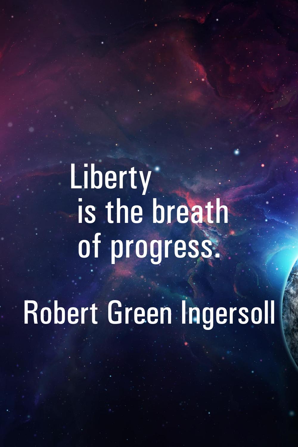 Liberty is the breath of progress.