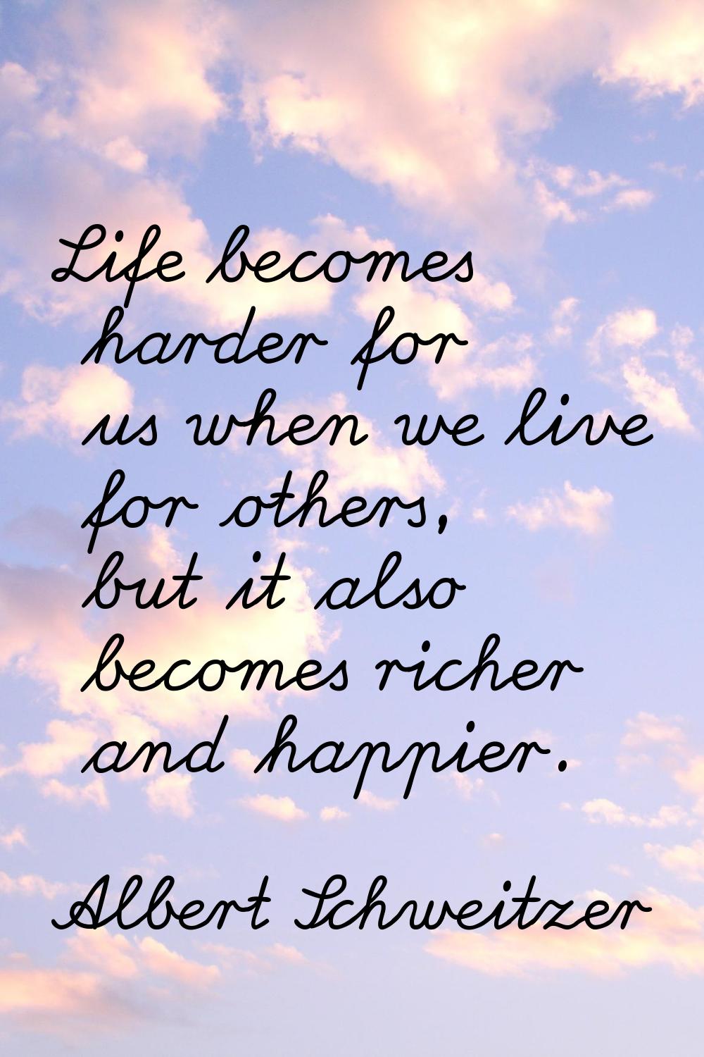 Life becomes harder for us when we live for others, but it also becomes richer and happier.