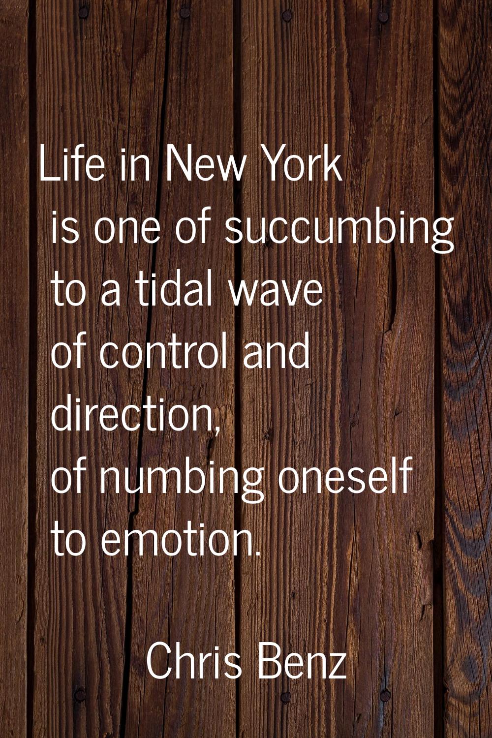 Life in New York is one of succumbing to a tidal wave of control and direction, of numbing oneself 