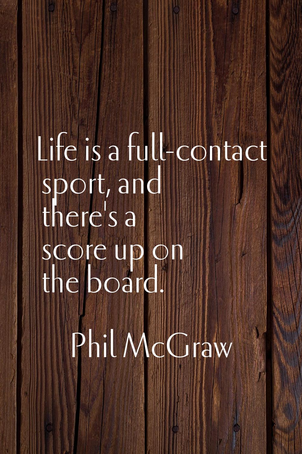 Life is a full-contact sport, and there's a score up on the board.