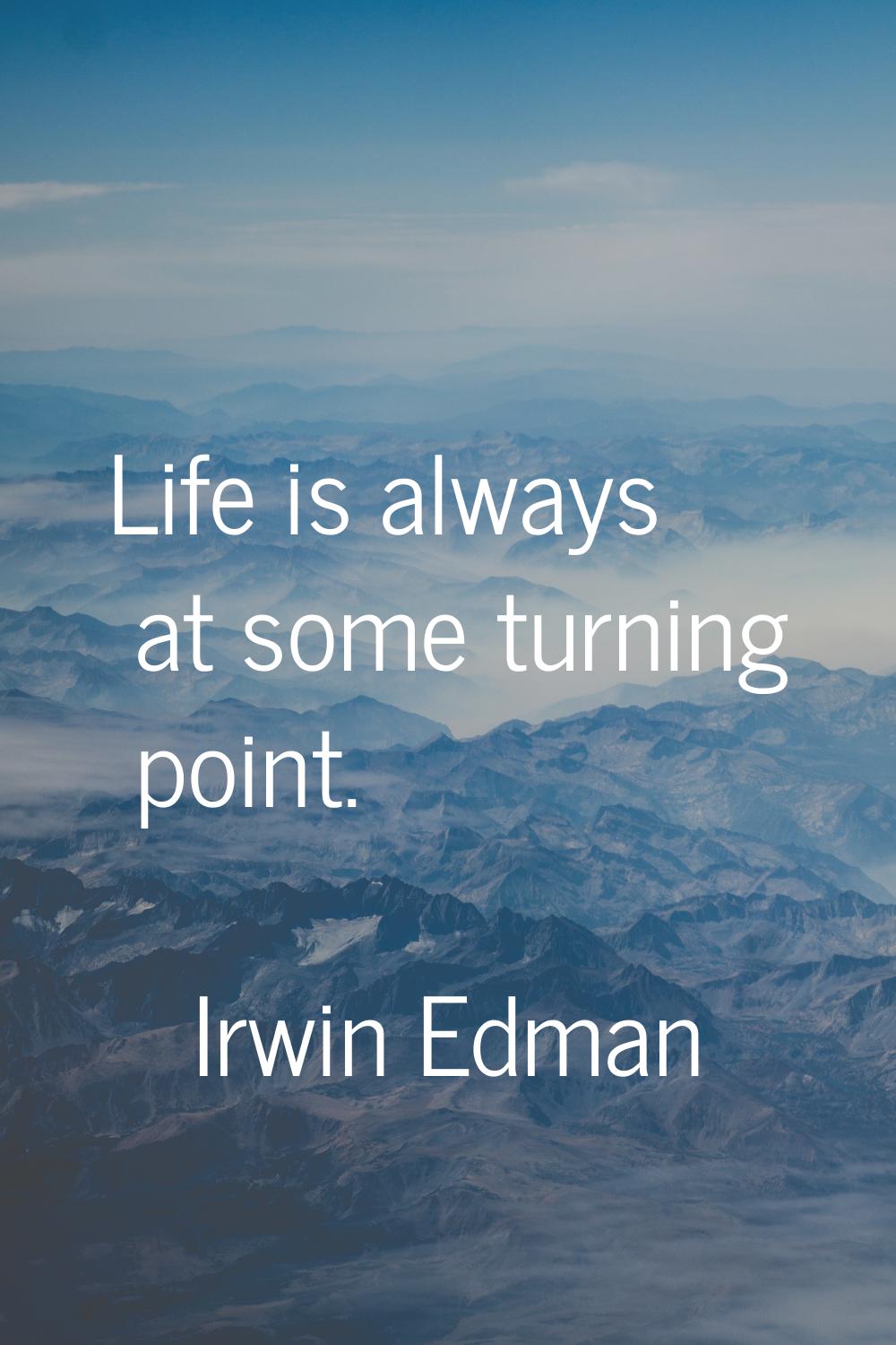 Life is always at some turning point.