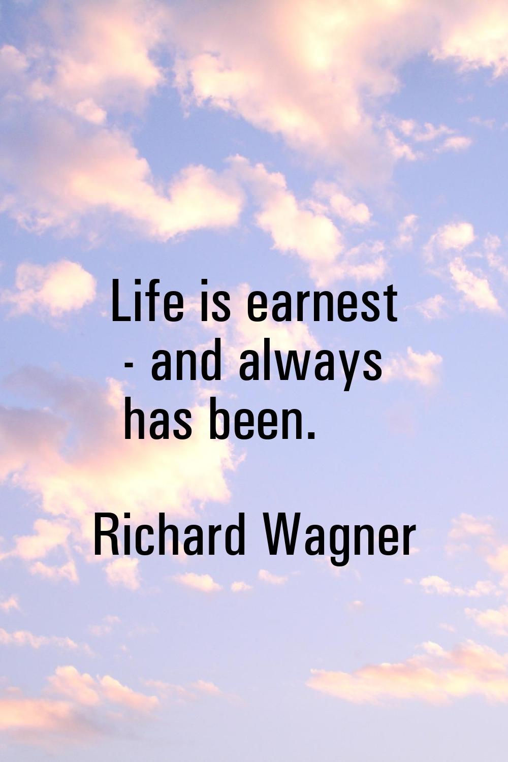 Life is earnest - and always has been.