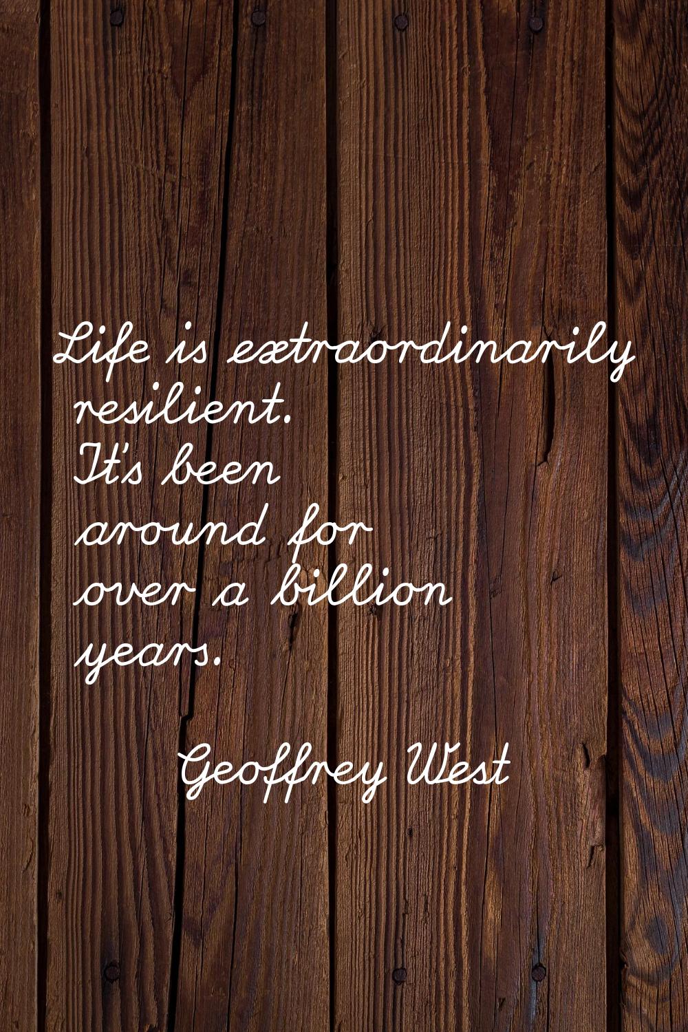Life is extraordinarily resilient. It's been around for over a billion years.