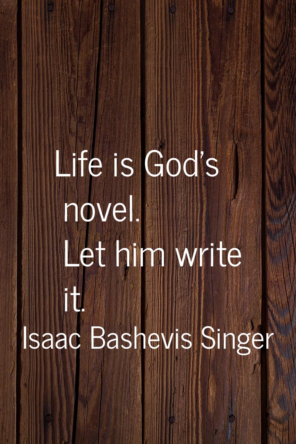 Life is God's novel. Let him write it.
