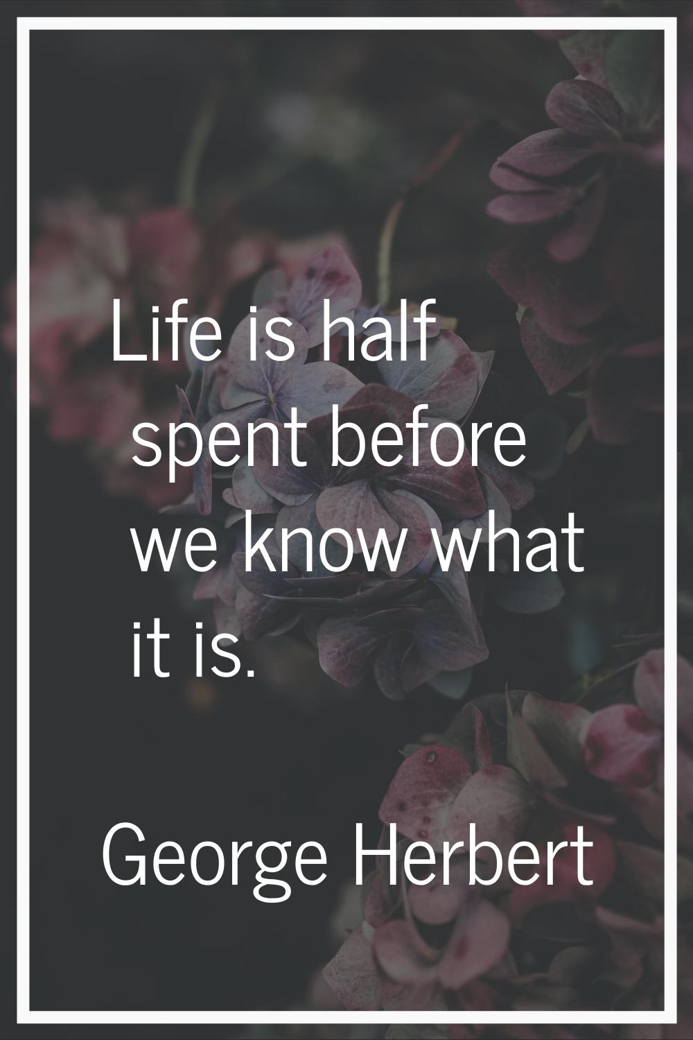 Life is half spent before we know what it is.