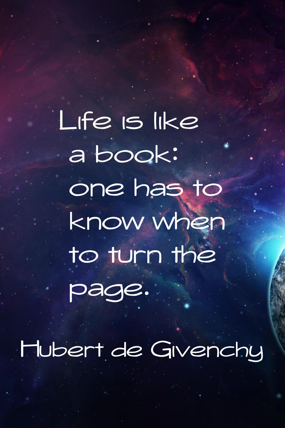 Life is like a book: one has to know when to turn the page.