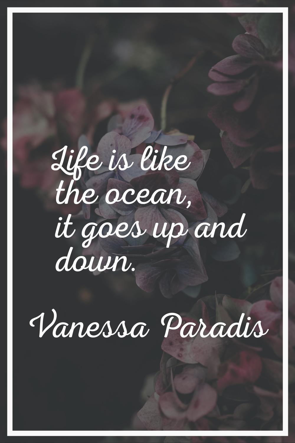 Life is like the ocean, it goes up and down.