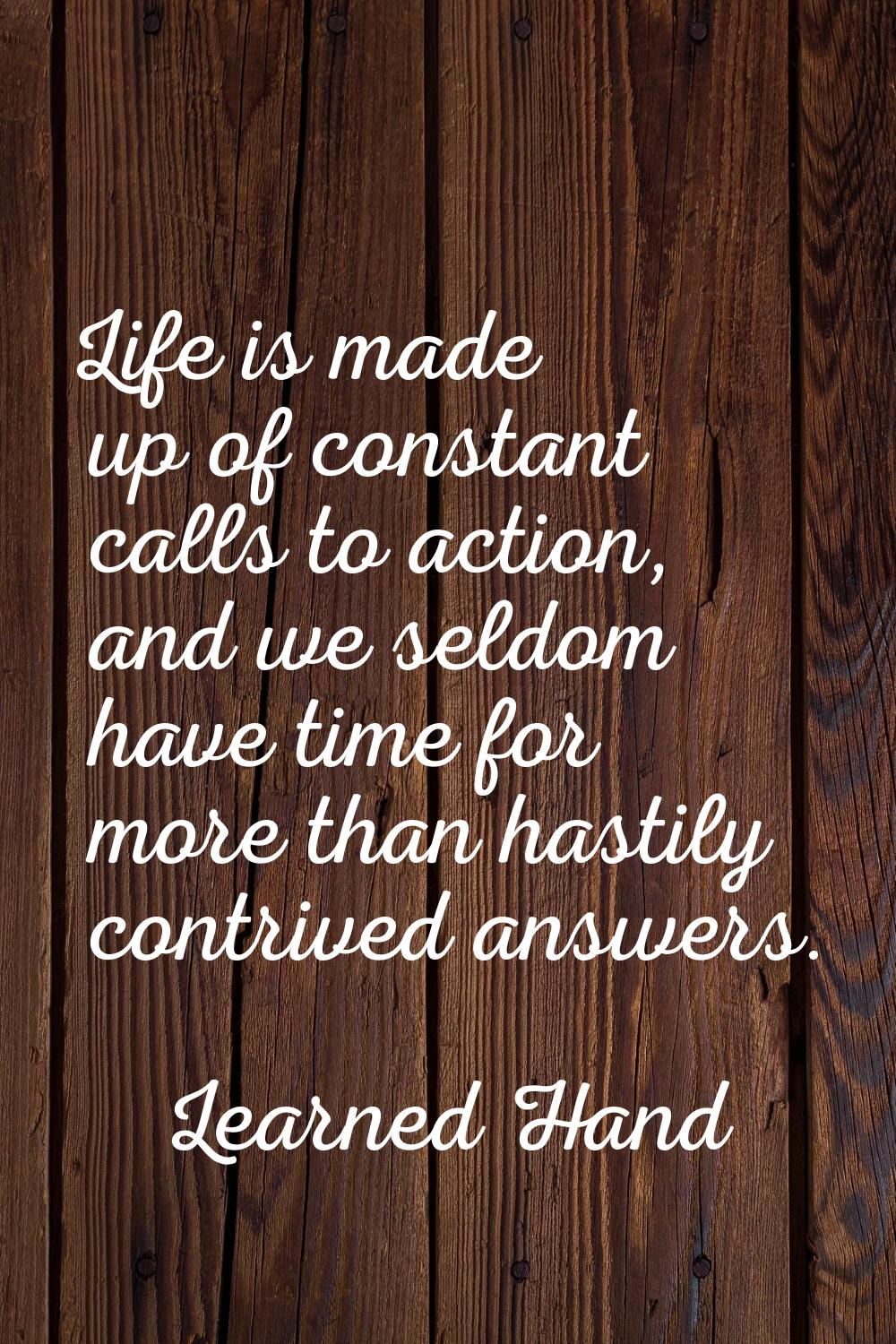 Life is made up of constant calls to action, and we seldom have time for more than hastily contrive