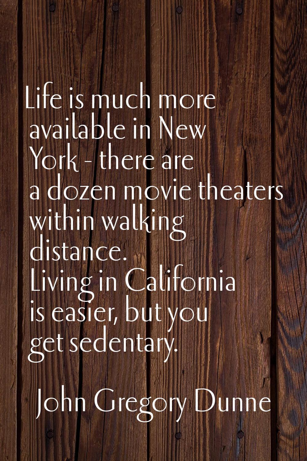 Life is much more available in New York - there are a dozen movie theaters within walking distance.