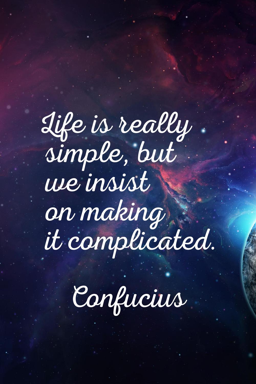 Life is really simple, but we insist on making it complicated.