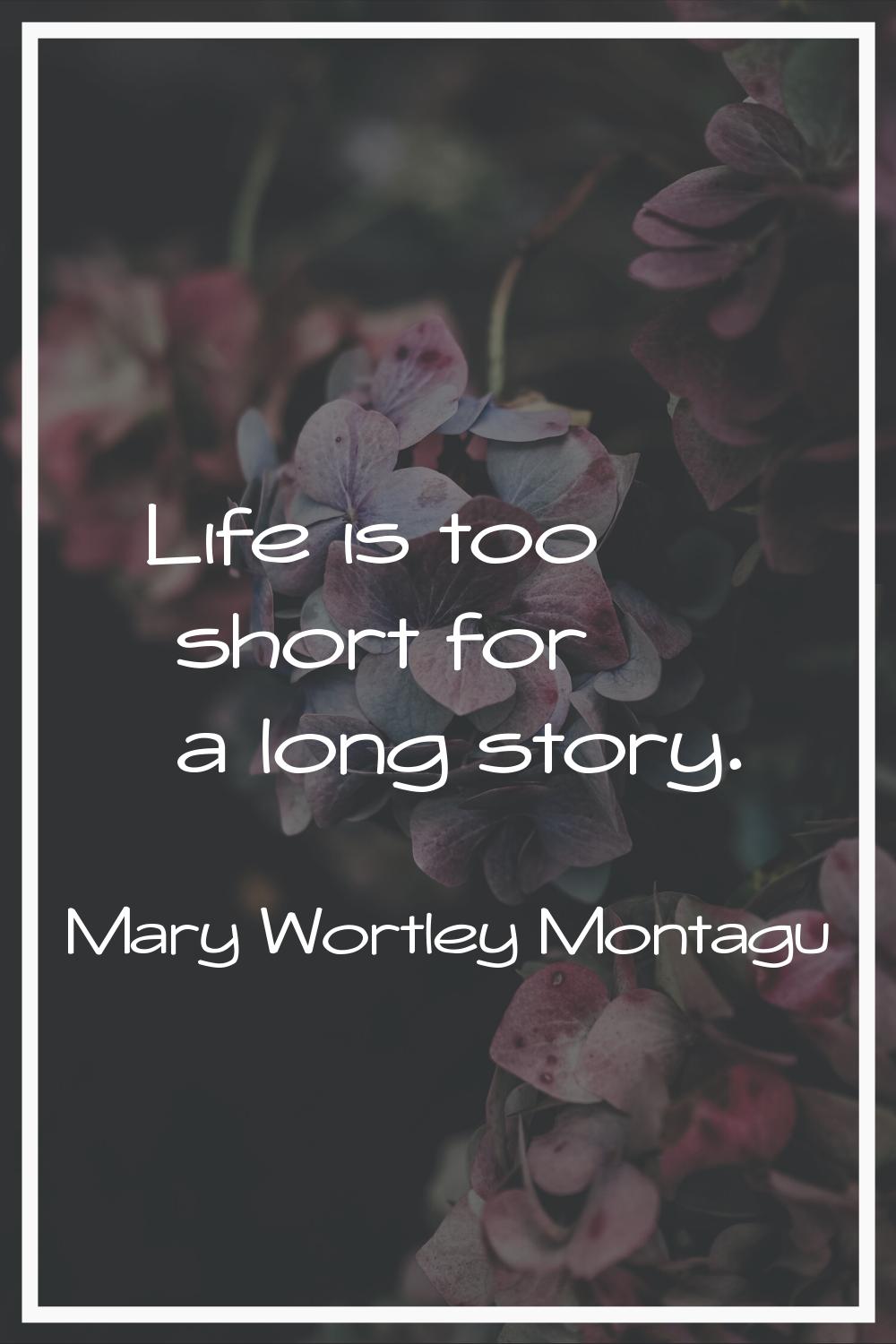 Life is too short for a long story.