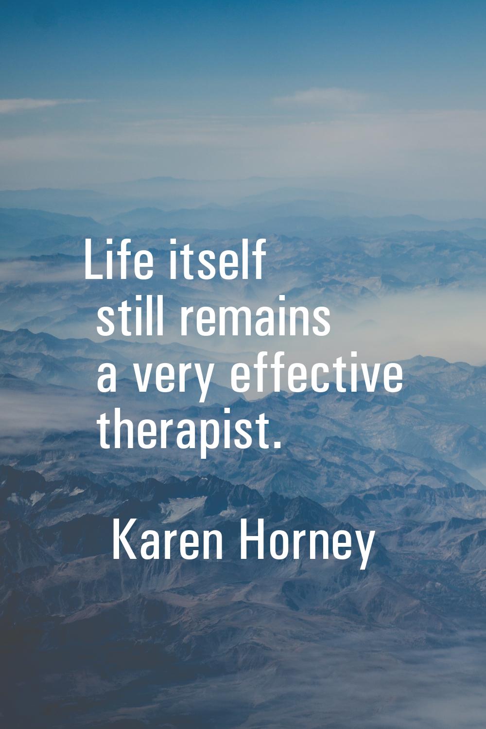 Life itself still remains a very effective therapist.