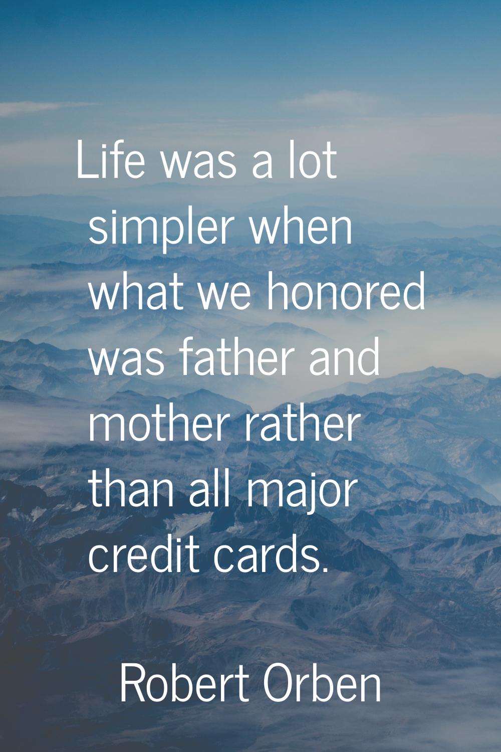 Life was a lot simpler when what we honored was father and mother rather than all major credit card